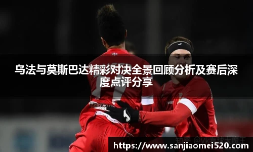 乌法与莫斯巴达精彩对决全景回顾分析及赛后深度点评分享