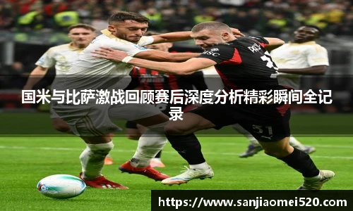 国米与比萨激战回顾赛后深度分析精彩瞬间全记录